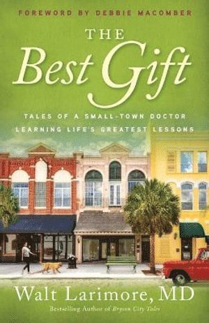 Walt Md Larimore, Debbie Macomber, Larimore Walt MD - Best Gift – Tales of a Small–Town Doctor Learning Life`s Greatest Lessons, Häftad