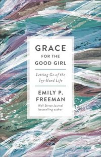 bokomslag Grace for the Good Girl - Letting Go of the Try-Hard Life