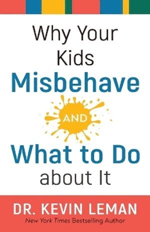 Dr. Kevin Leman, Kevin Leman - Why Your Kids Misbehave––and What to Do about It, Häftad