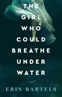 bokomslag The Girl Who Could Breathe Under Water - A Novel