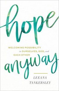 bokomslag Hope Anyway - Welcoming Possibility in Ourselves, God, and Each Other