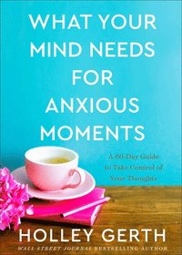 bokomslag What Your Mind Needs for Anxious Moments  A 60Day Guide to Take Control of Your Thoughts