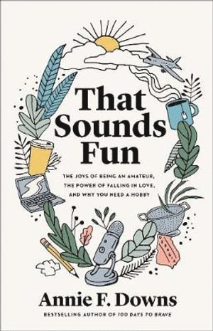 bokomslag That Sounds Fun - The Joys of Being an Amateur, the Power of Falling in Love, and Why You Need a Hobby