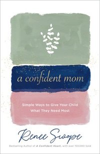 bokomslag A Confident Mom  Simple Ways to Give Your Child What They Need Most