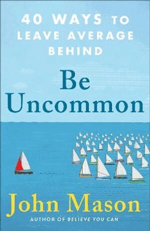 John Mason - Be Uncommon – 40 Ways to Leave Average Behind, Häftad
