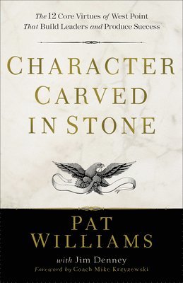 Pat Williams, Jim Denney, Mike Krzyzewski - Character Carved in Stone – The 12 Core Virtues of West Point That Build Leaders and Produce Success, Häftad