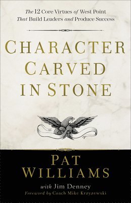 Character Carved in Stone  The 12 Core Virtues of West Point That Build Leaders and Produce Success 1