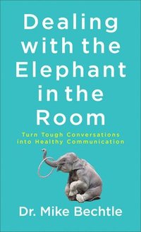 bokomslag Dealing with the Elephant in the Room  Turn Tough Conversations into Healthy Communication