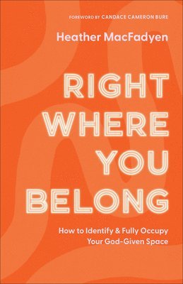 Right Where You Belong  How to Identify and Fully Occupy Your GodGiven Space 1