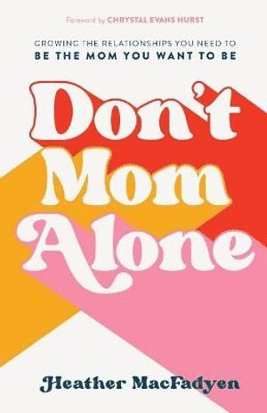 bokomslag Don`t Mom Alone - Growing the Relationships You Need to Be the Mom You Want to Be
