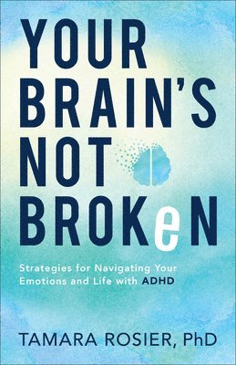 Your Brain`s Not Broken  Strategies for Navigating Your Emotions and Life with ADHD 1