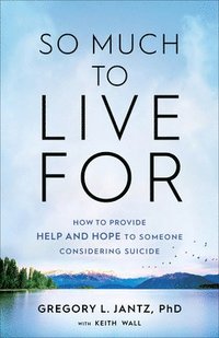 bokomslag So Much to Live for: How to Provide Help and Hope to Someone Considering Suicide