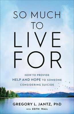 PhD Jantz, Gregory L., Gregory L Jantz - So Much to Live for: How to Provide Help and Hope to Someone Considering Suicide, Häftad