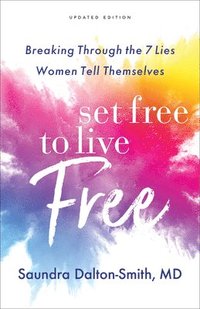 bokomslag Set Free to Live Free  Breaking Through the 7 Lies Women Tell Themselves