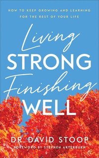 bokomslag Living Strong, Finishing Well - How to Keep Growing and Learning for the Rest of Your Life