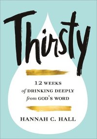 bokomslag Thirsty  12 Weeks of Drinking Deeply from God`s Word