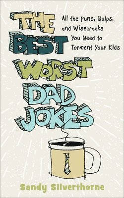 bokomslag The Best Worst Dad Jokes  All the Puns, Quips, and Wisecracks You Need to Torment Your Kids