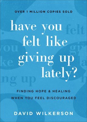 David Wilkerson - Have You Felt Like Giving Up Lately?: Finding Hope and Healing When You Feel Discouraged, Häftad