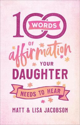 Matt Jacobson, Lisa Jacobson - 100 Words of Affirmation Your Daughter Needs to Hear, Inbunden