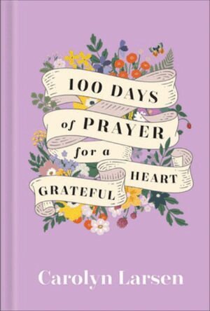 Carolyn Larsen - 100 Days of Prayer for a Grateful Heart, Inbunden