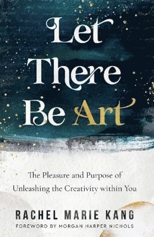 bokomslag Let There Be Art - The Pleasure and Purpose of Unleashing the Creativity within You
