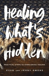 bokomslag Healing What`s Hidden - Practical Steps to Overcoming Trauma