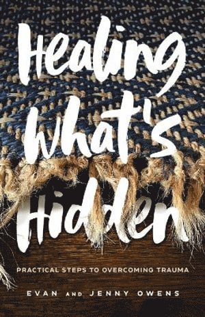 bokomslag Healing What`s Hidden - Practical Steps to Overcoming Trauma