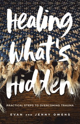 Evan Owens, Jenny Owens - Healing What`s Hidden – Practical Steps to Overcoming Trauma, Häftad