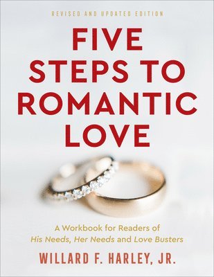 Five Steps to Romantic Love  A Workbook for Readers of His Needs, Her Needs and Love Busters 1