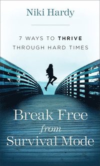 bokomslag Break Free from Survival Mode - 7 Ways to Thrive through Hard Times