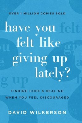 David Wilkerson - Have You Felt Like Giving Up Lately?: Finding Hope and Healing When You Feel Discouraged, Inbunden
