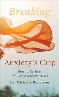 bokomslag Breaking Anxiety`s Grip  How to Reclaim the Peace God Promises