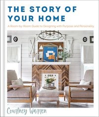 bokomslag The Story of Your Home  A RoombyRoom Guide to Designing with Purpose and Personality