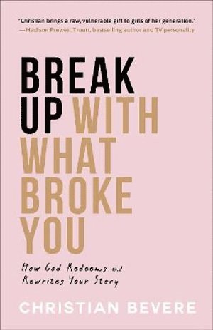 bokomslag Break Up with What Broke You - How God Redeems and Rewrites Your Story