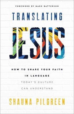 Translating Jesus  How to Share Your Faith in Language Today`s Culture Can Understand 1