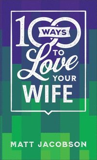 bokomslag 100 Ways to Love Your Wife  The Simple, Powerful Path to a Loving Marriage