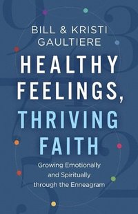 bokomslag Healthy Feelings, Thriving Faith - Growing Emotionally and Spiritually through the Enneagram
