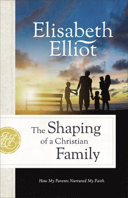 Elisabeth Elliot - Shaping of a Christian Family, Inbunden