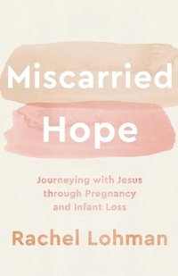 bokomslag Miscarried Hope - Journeying with Jesus through Pregnancy and Infant Loss