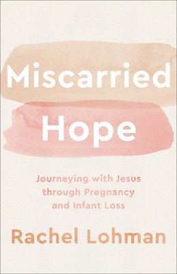 Miscarried Hope  Journeying with Jesus through Pregnancy and Infant Loss 1