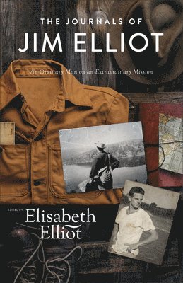 The Journals of Jim Elliot  An Ordinary Man on an Extraordinary Mission 1