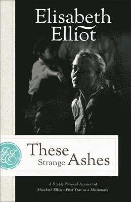 Elisabeth Elliot - These Strange Ashes, Inbunden