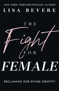 bokomslag The Fight for Female: Reclaiming Our Divine Identity