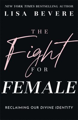 The Fight for Female: Reclaiming Our Divine Identity 1