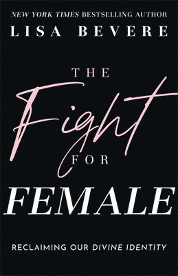 Lisa Bevere - Fight for Female, Inbunden