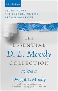 bokomslag The Essential D. L. Moody Collection: Secret Power, the Overcoming Life, and Prevailing Prayer