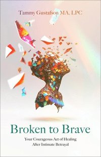 bokomslag Broken to Brave: Your Courageous Act of Healing After Intimate Betrayal