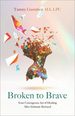 bokomslag Broken to Brave: Your Courageous Act of Healing After Intimate Betrayal