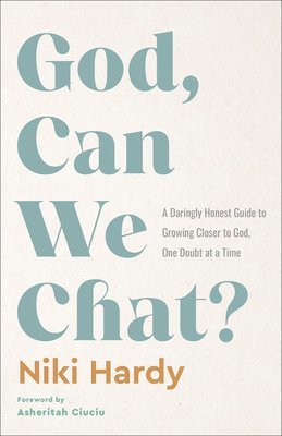 bokomslag God, Can We Chat?: A Daringly Honest Guide to Growing Closer to God, One Doubt at a Time