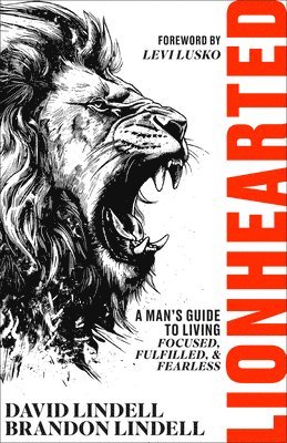 bokomslag Lionhearted: A Man's Guide to Living Focused, Fulfilled, and Fearless